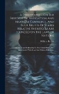 Enlarge image Cover: A Dissertation On The Freedom Of Navigation And Maritime Commerce, And Such Rights Of States Relative Thereto As Are Founded On The Laws Of Nations - Legare Street Press