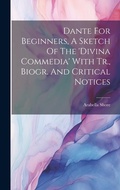 Cover: Dante For Beginners, A Sketch Of The 'divina Commedia' With Tr., Biogr. And Critical Notices - Legare Street Press