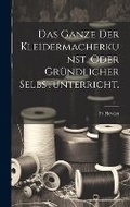 Cover: Das Ganze der Kleidermacherkunst. oder gruendlicher Selbstunterricht. - Legare Street Press