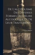 Bild: De L'alcoolisme Des Diverses Formes Du Delire Alcoolique Et De Leur Traitement... - Legare Street Press