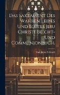 Cover: Das Sakrament des wahren Leibes und Blutes Jesu Christi. Beicht- und Communionbuch. - Legare Street Press