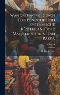 Abbildung von: Wanderungen Durch Das Punische Und Kyrenaeische Kuestenlan, Oder Mag'reb, Afrikia Und Barka; Volume 1 - Legare Street Press