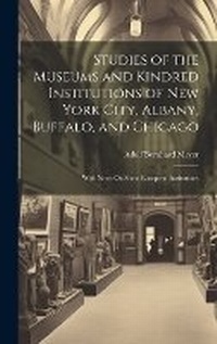 Abbildung von: Studies of the Museums and Kindred Institutions of New York City, Albany, Buffalo, and Chicago - Legare Street Press