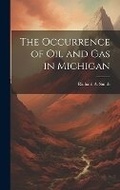 Cover: The Occurrence of Oil and Gas in Michigan - Legare Street Press