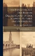 Cover: Der Passagier Auf Der Reise in Deutschland, in Der Schweiz, Zu Paris Und Petersburg - Legare Street Press