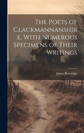 Cover: The Poets of Clackmannanshire, With Numerous Specimens of Their Writings - Legare Street Press