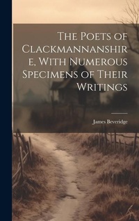 Abbildung von: The Poets of Clackmannanshire, With Numerous Specimens of Their Writings - Legare Street Press