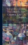 Cover: Handbuch Der Theoretischen Chemie, ERSTER BAND - Legare Street Press