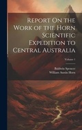 Cover: Report On the Work of the Horn Scientific Expedition to Central Australia; Volume 1 - Legare Street Press