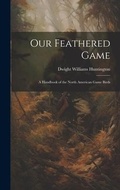 Cover: Our Feathered Game - Legare Street Press