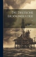 Cover: Die Deutsche Erdoelindustrie ... - Legare Street Press