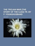 Cover: The Trojan War [The Story of the Iliad] Tr. by F. Younghusband - Rarebooksclub.com
