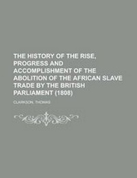 Abbildung von: The History of the Rise, Progress and Accomplishment of the Abolition of the African Slave Trade by the British Parliament (1808), Volume I - Rarebooksclub.com