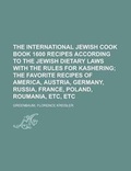 Cover: The International Jewish Cook Book 1600 Recipes According to the Jewish Dietary Laws with the Rules for Kashering; The Favorite Recipes of America, Au - Rarebooksclub.com