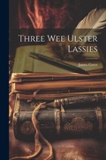 Cover: Three Wee Ulster Lassies - Legare Street Press