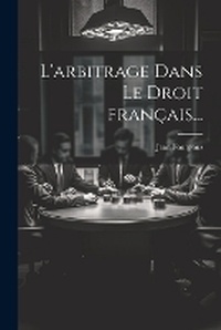 Abbildung von: L'arbitrage dans le droit francais... - Legare Street Press