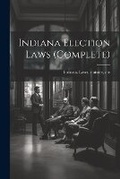 Cover: Indiana Election Laws (complete) - Legare Street Press