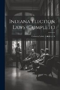 Enlarge image Cover: Indiana Election Laws (complete) - Legare Street Press
