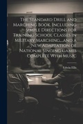 Cover: The Standard Drill and Marching Book, Including Simple Directions for Training School Classes in Military Marching, ...and a New Adaptation of National Singing Games Complete With Music - Legare Street Press