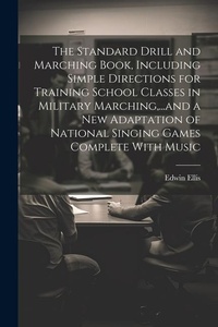Enlarge image Cover: The Standard Drill and Marching Book, Including Simple Directions for Training School Classes in Military Marching, ...and a New Adaptation of National Singing Games Complete With Music - Legare Street Press