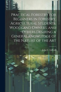 Abbildung von: Practical Forestry for Beginners in Forestry, Agricultural Students, Woodland Owners, and Others Desiring a General Knowledge of the Nature of the Art - Legare Street Press