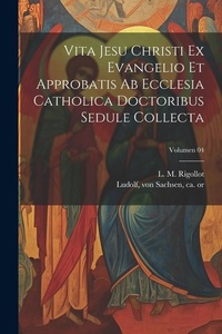 Bild: Vita Jesu Christi ex Evangelio et approbatis ab Ecclesia Catholica doctoribus sedule collecta; Volumen 04 - Legare Street Press