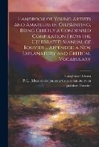 Abbildung von: Handbook of Young Artists and Amateurs in Oilpainting, Being Chiefly a Condensed Compilation From the Celebrated Manual of Bouvier ... Appended a New Explanatory and Critical Vocabulary - Legare Street Press