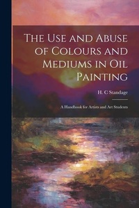 Abbildung von: The Use and Abuse of Colours and Mediums in Oil Painting - Legare Street Press