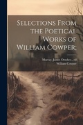 Cover: Selections From the Poetical Works of William Cowper; - Legare Street Press