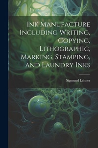 Enlarge image Cover: Ink Manufacture Including Writing, Copying, Lithographic, Marking, Stamping, and Laundry Inks - Legare Street Press