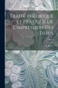 Abbildung von: Traite&#769; the&#769;orique et pratique de l'impression des tissus; Tome 4 - Legare Street Press