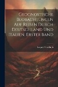 Cover: Geognostische Beobachtungen Auf Reisen Durch Deutschland Und Italien, Erster Band - Legare Street Press