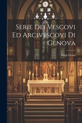 Cover: Serie Dei Vescovi Ed Arcivescovi Di Genova - Legare Street Press