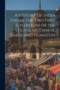 Cover: A History of India Under the Two First Sovereigns of the House of Taimur, Baber and Humayun; Volume 2 - Legare Street Press