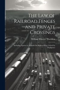 Abbildung von: The Law of Railroad Fences and Private Crossings - Legare Street Press
