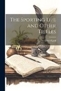 Cover: The Sporting Life and Other Trifles - Legare Street Press