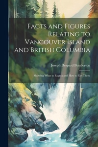 Abbildung von: Facts and Figures Relating to Vancouver Island and British Columbia - Legare Street Press