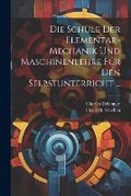 Cover: Die Schule Der Elementar-Mechanik Und Maschinenlehre Fuer Den Selbstunterricht ... - Legare Street Press
