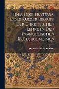 Cover: Idea Fidei Fratrum, oder kurzer Begriff der christlichen Lehre in den evangelischen Bruedergemeinen - Legare Street Press