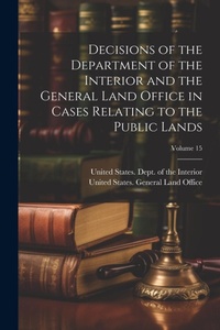 Bild: Decisions of the Department of the Interior and the General Land Office in Cases Relating to the Public Lands; Volume 15 - Legare Street Press