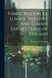 Abbildung von: Forest Resources, Lumber Industry and Lumber Export Trade of Finland - Legare Street Press