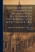 Cover: Hearings Before the Committee On Finance, United States Senate, On the Proposed Tariff Act of 1921 (H. R. 7456) - Legare Street Press