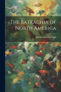 Abbildung von: The Batrachia of North America - Legare Street Press