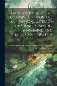 Abbildung von: Report of the Medical Commission Upon the Sanitary Qualities of the Sudbury, Mystic, Shawshine, and Charles River Waters - Legare Street Press