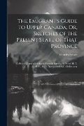 Cover: The Emigrant's Guide to Upper Canada; Or, Sketches of the Present State of That Province - Legare Street Press