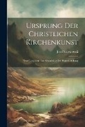 Cover: Ursprung Der Christlichen Kirchenkunst - Legare Street Press