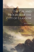 Cover: The Rise and Progress of the City of Glasgow - Legare Street Press