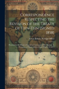 Abbildung von: Correspondence Respecting the Revision of the Treaty of Tien-Tsin [Signed 1858] - Legare Street Press