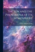 Cover: The Sun and the Phenomena of Its Atmosphere - Legare Street Press