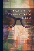 Cover: A Manual of Examination of the Eyes - Legare Street Press